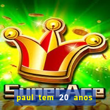 paul tem 20 anos de idade